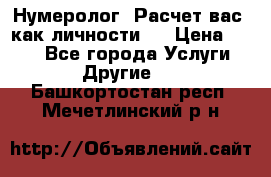 Нумеролог. Расчет вас, как личности.  › Цена ­ 400 - Все города Услуги » Другие   . Башкортостан респ.,Мечетлинский р-н